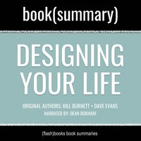 Designing Your Life by Bill Burnett, Dave Evans - Book Summary: How to Build a Well-Lived, Joyful Life - Dean Bokhari, FlashBooks