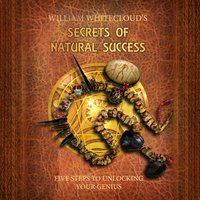 William Whitecloud's Secrets of Natural Success - William Whitecloud