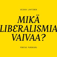 Mikä liberalismia vaivaa? - Pontus Purokuru, Veikka Lahtinen