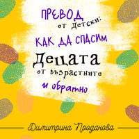 Превод от детски: Как да спасим децата от възрастните и обратно - Димитрина Проданова