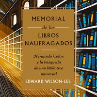 Memorial de los libros naufragados: Hernando Colón y la búsqueda de una biblioteca universal - Edward Wilson-Lee