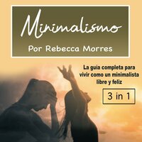 Minimalismo. La guía completa: La guía completa para vivir como un minimalista libre y feliz - Rebecca Morres