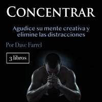 Concentrar: Agudice su mente creativa y elimine las distracciones - Dave Farrel