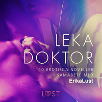 Leka doktor - 10 erotiska noveller i samarbete med Erika Lust - Diverse