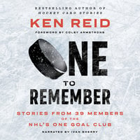 One to Remember: Stories from 39 Members of the NHL’s One Goal Club - Ken Reid
