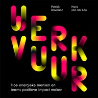 Werkvuur: Hoe energieke mensen en teams positieve impact maken - Hans van der Loo, Patrick Davidson
