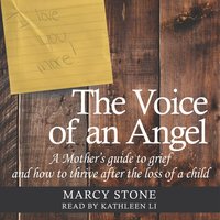 The Voice of an Angel: A Mother's Guide to Grief and How to Thrive After the Loss of a Child - Marcy Stone