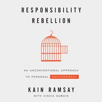Responsibility Rebellion: An Unconventional Approach to Personal Empowerment - Cinzia Dubois, Kain Ramsay