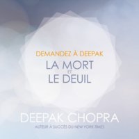 Demandez à Deepak: La mort et le deuil - Deepak Chopra