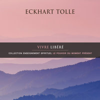 Vivre libéré - Eckhart Tolle