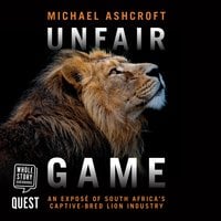 Unfair Game: An exposé of South Africa's captive-bred lion industry - Michael Ashcroft