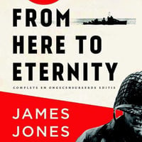 From here to eternity: de volledige en ongecensureerde editie - James Jones