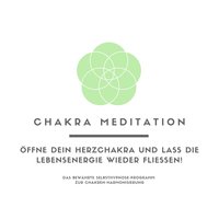 Chakra Meditation: Öffne Dein Herzchakra und lass die Lebensenergie wieder fließen! - Patrick Lynen, Tanja Kohl