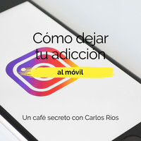Cómo dejar la adicción al móvil - Carlos Ríos