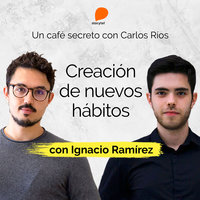 Cómo crear nuevos hábitos - Carlos Ríos