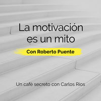 La motivación es un mito - Carlos Ríos