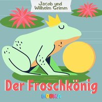 Der Froschkönig - Jacob Grimm, Wilhelm Grimm