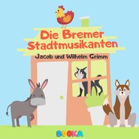 Die Bremer Stadtmusikanten - Jacob Grimm, Wilhelm Grimm