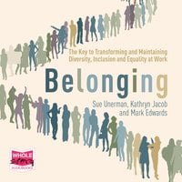 Belonging: The Key to Transforming and Maintaining Diversity, Inclusion and Equality at Work - Sue Unerman, Kathryn Jacob, Mark Edwards