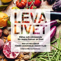 Leva livet : Hälsa och välmående för andra halvan av livet - Mai-Lis Hellénius, Tommy Cederholm