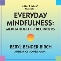 Everyday Mindfulness: Meditation for Beginners - Beryl Bender Birch
