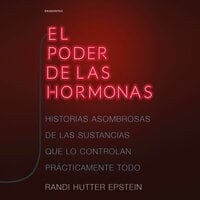 El poder de las hormonas: Historias asombrosas de las sustancias que lo controlan prácticamente todo - Randi Hutter Epstein