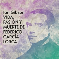 Vida, pasión y muerte de Federico García Lorca (1898-1936) - Ian Gibson