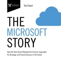 The Microsoft Story: How the Tech Giant Rebooted Its Culture, Upgraded Its Strategy, and Found Success in the Cloud - Dan Good