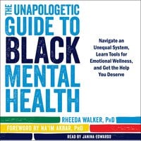 The Unapologetic Guide to Black Mental Health: Navigate an Unequal System, Learn Tools for Emotional Wellness, and Get the Help You Deserve - Na'im Akbar, Rheeda Walker