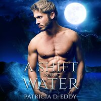 A Shift in the Water: A Werewolf Shifter Romance - Patricia D. Eddy