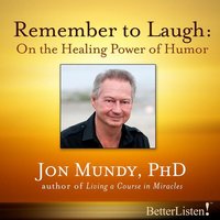 Remember To Laugh: On the Healing Power of Laughter: On the Healing Power of Humor - Jon Mundy