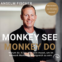 Monkey see - Monkey do - Warum du (k)ein Affe sein musst, um im Network Marketing erfolgreich zu sein - Anselm Fischer