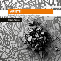 Ariete. Antología de la más joven literatura cubana - Raúl Aguiar