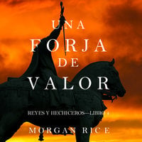 Una Forja de Valor (Reyes y Hechiceros—Libro 4) - Morgan Rice