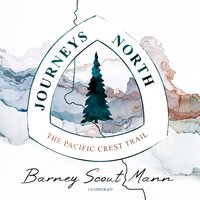 Journeys North: The Pacific Crest Trail - Barney Scout Mann