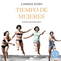Tiempo de mujeres (Saga Hijas de una nueva era 2): Cuatro mujeres que se enfrentaron a los momentos cruciales del siglo XX - Carmen Korn