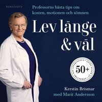 Lev länge & väl : professorns bästa tips om kosten, motionen och sömnen - Marit Andersson, Kerstin Brismar
