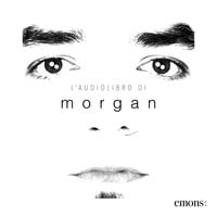 L'audiolibro di Morgan - L'amore, la musica, gli stronzi e Dio - Morgan