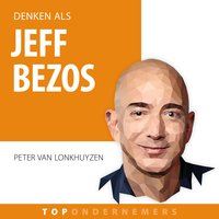 Denken als Jeff Bezos: Hoe een zuinige workaholic de grootste winkel ter wereld bouwde - Peter van Lonkhuyzen