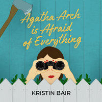 Agatha Arch is Afraid of Everything - Kristin Bair