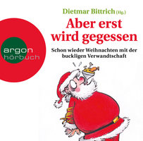Aber erst wird gegessen - Schon wieder Weihnachten mit der buckligen Verwandtschaft - Dietmar Bittrich