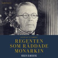 Gustaf VI Adolf : Regenten som räddade monarkin - Roger Älmeberg