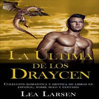 La ultima de los Draycen: Colección romántica y erótica de libros en Español,sobre sexo y fantasía - Lea Larsen