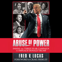 Abuse of Power: The Three-Year Campaign to Impeach Donald Trump - Fred V. Lucas