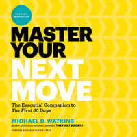 Master Your Next Move: The Essential Companion to "The First 90 Days" - Michael D. Watkins