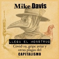 Llega el monstruo. Covid-19, gripe aviar y las plagas de capitalismo: COVID-19, gripe aviar y las plagas del capitalismo - Mike Davis