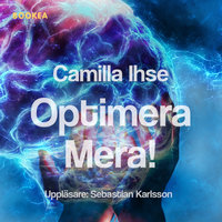 Optimera mera! : börja samarbeta med hjärnan - om att optimera hållbarhet hos dig själv och i organisationen - Camilla Ihse