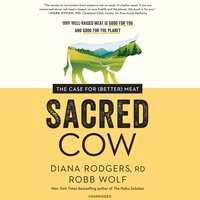Sacred Cow: The Case for (Better) Meat - Robb Wolf, Diana Rodgers
