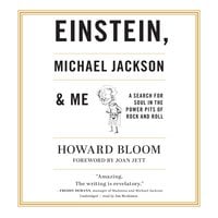 Einstein, Michael Jackson & Me: A Search for Soul in the Power Pits of Rock and Roll - Howard Bloom
