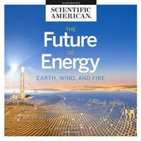 The Future of Energy: Earth, Wind, and Fire - Scientific American